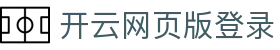 开云网页版登录|开云手机版 - (中国)洛阳开云网页版登录实业集团有限公司欢迎您